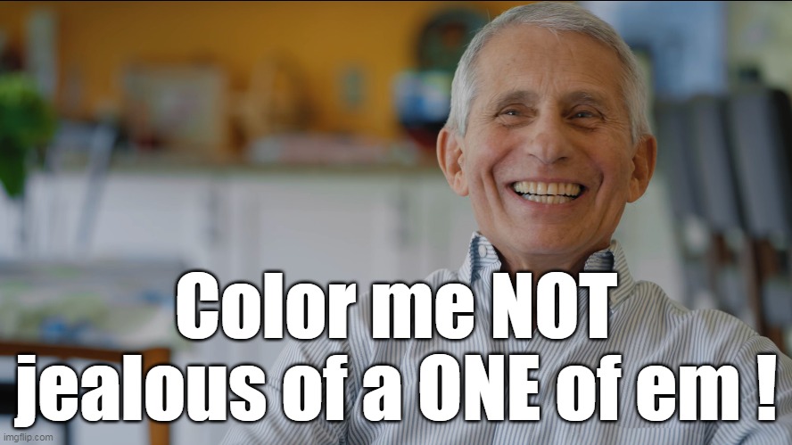 Color me NOT jealous of a ONE of em ! | made w/ Imgflip meme maker