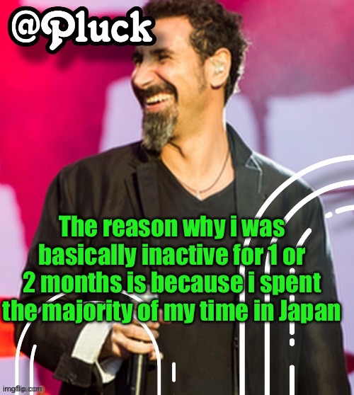 Teached some english to a couple kids | The reason why i was basically inactive for 1 or 2 months is because i spent the majority of my time in Japan | image tagged in pluck s official announcement | made w/ Imgflip meme maker