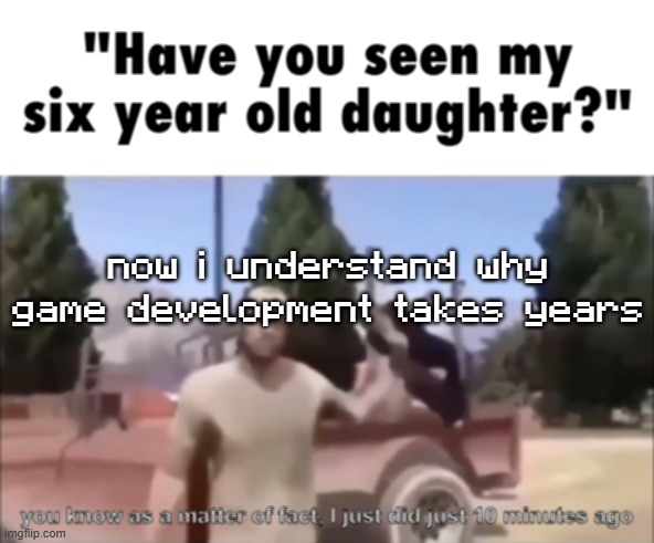 trevor | now i understand why game development takes years | image tagged in trevor | made w/ Imgflip meme maker