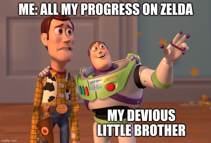 X, X Everywhere | ME: ALL MY PROGRESS ON ZELDA; MY DEVIOUS LITTLE BROTHER | image tagged in memes,x x everywhere | made w/ Imgflip meme maker