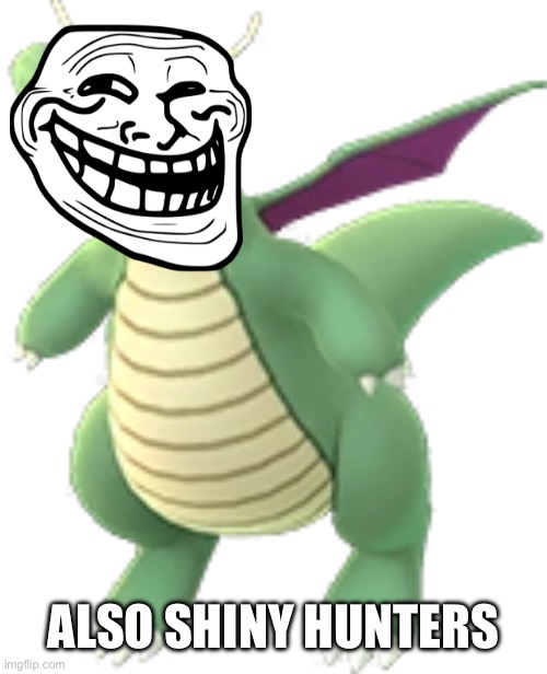 ALSO SHINY HUNTERS | image tagged in shiny dragonite | made w/ Imgflip meme maker