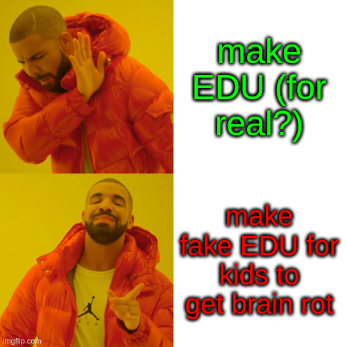 make EDU (for real?) make fake EDU for kids to get brain rot | image tagged in memes,drake hotline bling | made w/ Imgflip meme maker