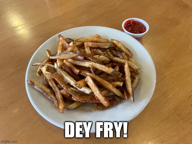 As CodyChows would say, I got a… | DEY FRY! | image tagged in food | made w/ Imgflip meme maker