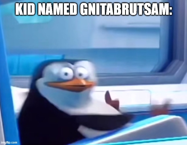 Uh oh | KID NAMED GNITABRUTSAM: | image tagged in uh oh | made w/ Imgflip meme maker
