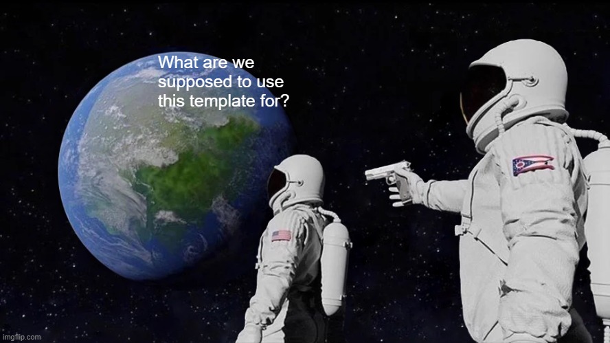 Idk | What are we supposed to use this template for? | image tagged in memes,always has been | made w/ Imgflip meme maker