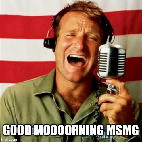 Good Morning Vietnam | GOOD MOOOORNING MSMG | image tagged in good morning vietnam | made w/ Imgflip meme maker