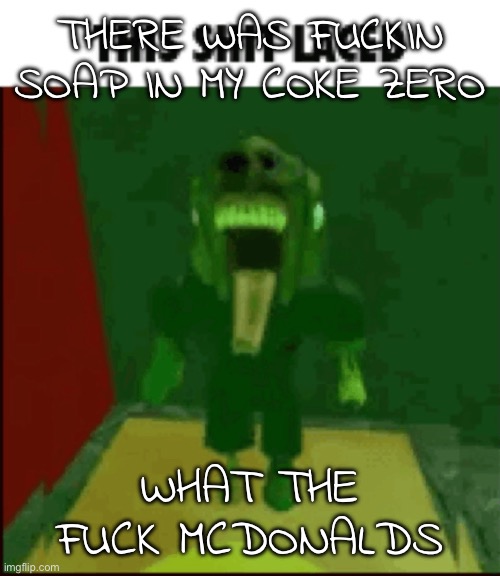 SHIT WAS LACED | THERE WAS FUCKIN SOAP IN MY COKE ZERO; WHAT THE FUCK MCDONALDS | image tagged in this shit laced | made w/ Imgflip meme maker
