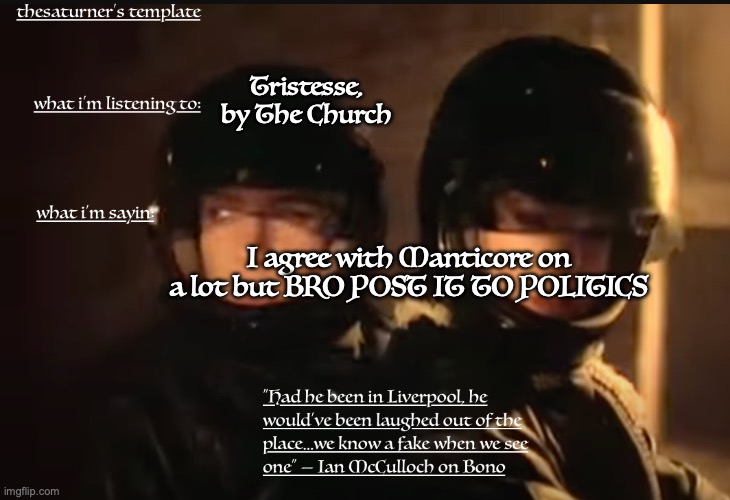 Saturner's Temp | Tristesse, by The Church; I agree with Manticore on a lot but BRO POST IT TO POLITICS | image tagged in saturner's temp | made w/ Imgflip meme maker