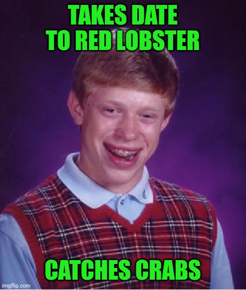 Funny | TAKES DATE TO RED LOBSTER; CATCHES CRABS | image tagged in memes,bad luck brian,date,lobster,catch,crabs | made w/ Imgflip meme maker