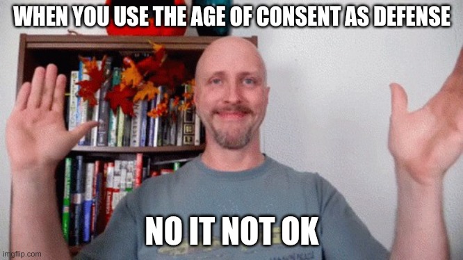 doug clapping | WHEN YOU USE THE AGE OF CONSENT AS DEFENSE; NO IT NOT OK | image tagged in doug clapping | made w/ Imgflip meme maker