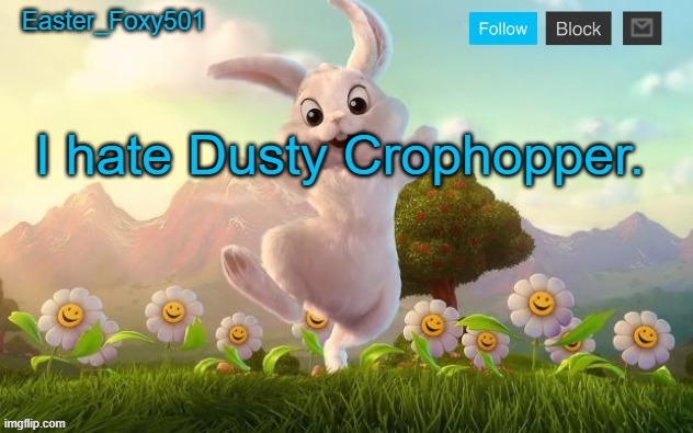 Easter_Foxy501 announcement template | I hate Dusty Crophopper. | image tagged in easter_foxy501 announcement template | made w/ Imgflip meme maker