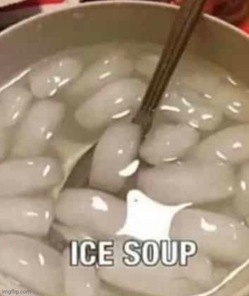Ice soup | image tagged in ice soup | made w/ Imgflip meme maker