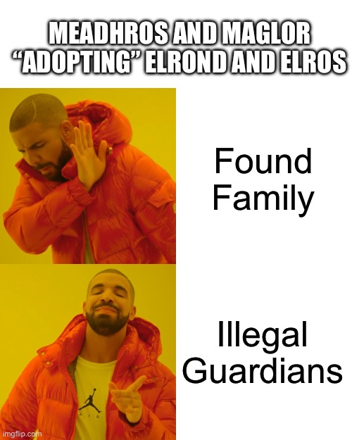 Hehe | MEADHROS AND MAGLOR “ADOPTING” ELROND AND ELROS; Found Family; Illegal Guardians | image tagged in memes,drake hotline bling | made w/ Imgflip meme maker