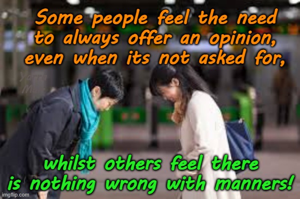 Some people feel the need to always offer an opinion, whilst others have manners. | Some people feel the need to always offer an opinion, even when its not asked for, Yarra Man; whilst others feel there is nothing wrong with manners! | image tagged in trolls,facebook x,narcissists know alls,pricks,arse wipes,arrogant | made w/ Imgflip meme maker