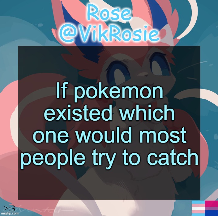 Vik's Sylveon Temp | If pokemon existed which one would most people try to catch | image tagged in vik's sylveon temp | made w/ Imgflip meme maker