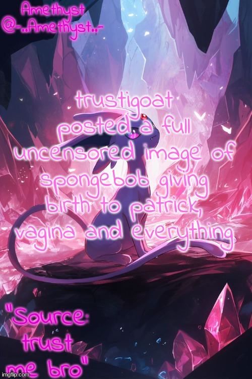 trustigoat posted a full uncensored image of spongebob giving birth to patrick, vagina and everything | image tagged in amethyst's announcement temp v3 | made w/ Imgflip meme maker