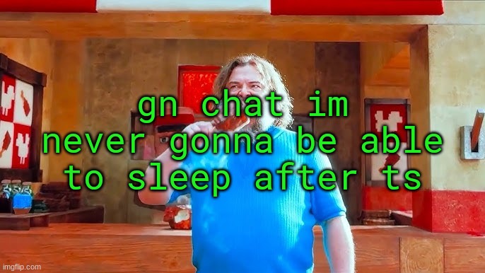 Ever wondered what happens if you mix hot lava and chicken | gn chat im never gonna be able to sleep after ts | image tagged in ever wondered what happens if you mix hot lava and chicken | made w/ Imgflip meme maker