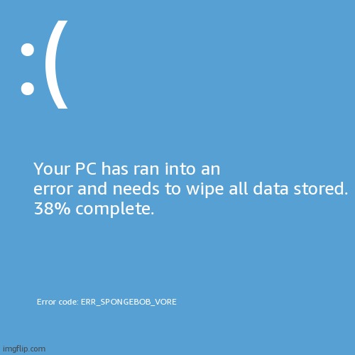 light blue sucks | :(; Your PC has ran into an error and needs to wipe all data stored.
38% complete. Error code: ERR_SPONGEBOB_VORE | image tagged in light blue sucks | made w/ Imgflip meme maker