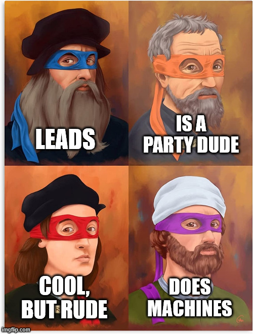 IYKYK | IS A
PARTY DUDE; LEADS; DOES MACHINES; COOL,
BUT RUDE | image tagged in teenage mutant ninja painters renaissance | made w/ Imgflip meme maker