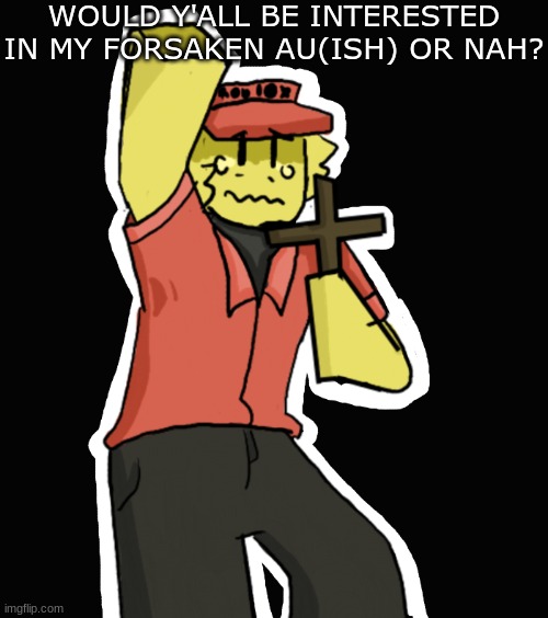 Have an Elliot | WOULD Y'ALL BE INTERESTED IN MY FORSAKEN AU(ISH) OR NAH? | image tagged in forsaken,roblox,au,art,kid with cross | made w/ Imgflip meme maker