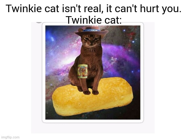 London is Twinkie cat | Twinkie cat isn't real, it can't hurt you.

Twinkie cat: | made w/ Imgflip meme maker