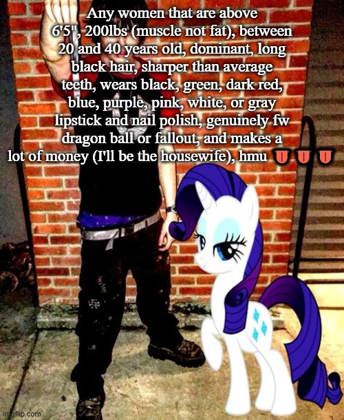 J | Any women that are above 6'5", 200lbs (muscle not fat), between 20 and 40 years old, dominant, long black hair, sharper than average teeth, wears black, green, dark red, blue, purple, pink, white, or gray lipstick and nail polish, genuinely fw dragon ball or fallout, and makes a lot of money (I'll be the housewife), hmu 👅👅👅 | image tagged in j | made w/ Imgflip meme maker