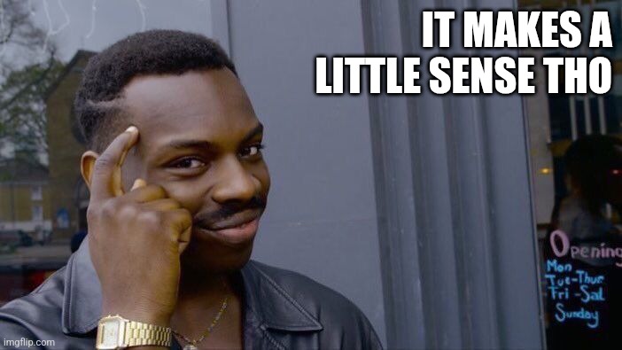 Roll Safe Think About It Meme | IT MAKES A LITTLE SENSE THO | image tagged in memes,roll safe think about it | made w/ Imgflip meme maker
