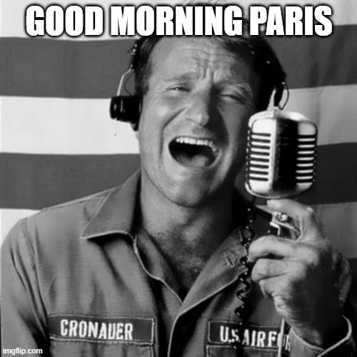 Good Morning Vietnam | GOOD MORNING PARIS | image tagged in good morning vietnam | made w/ Imgflip meme maker