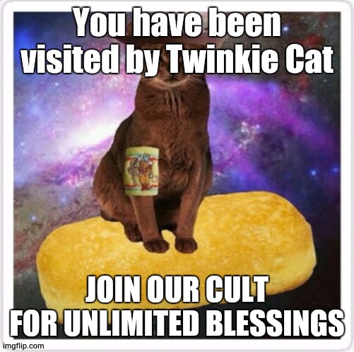 All hail Twinkie Cat | You have been visited by Twinkie Cat; JOIN OUR CULT FOR UNLIMITED BLESSINGS | made w/ Imgflip meme maker