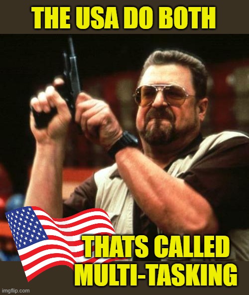 gun | THE USA DO BOTH THATS CALLED MULTI-TASKING | image tagged in gun | made w/ Imgflip meme maker