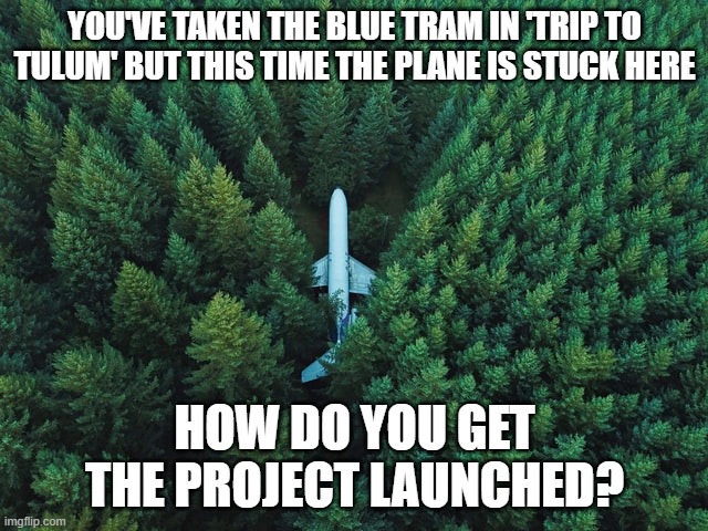 Project launch obstacles dilemma | YOU'VE TAKEN THE BLUE TRAM IN 'TRIP TO TULUM' BUT THIS TIME THE PLANE IS STUCK HERE; HOW DO YOU GET THE PROJECT LAUNCHED? | image tagged in dilemma,trip to tulum,project launch dilemma fun | made w/ Imgflip meme maker
