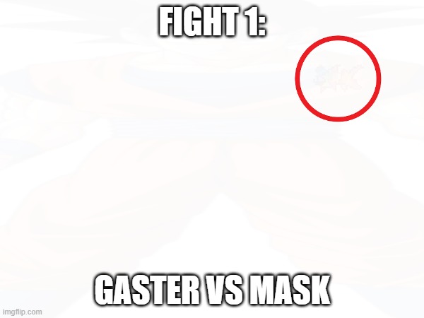 Fight 1 rank 2. All nerfs applied. | FIGHT 1:; GASTER VS MASK | made w/ Imgflip meme maker