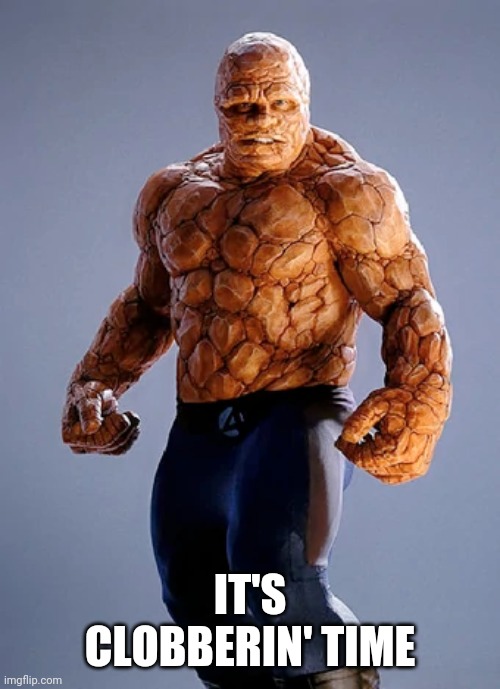 It's Clobberin' Time | IT'S CLOBBERIN' TIME | image tagged in it's clobberin' time | made w/ Imgflip meme maker