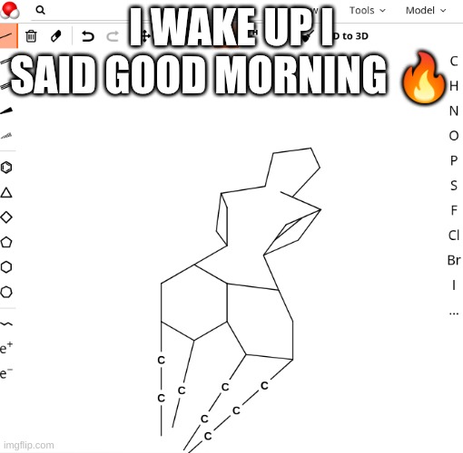 I woke up and I got fresh as hell on a monday | I WAKE UP I SAID GOOD MORNING 🔥 | image tagged in sexy molecule | made w/ Imgflip meme maker