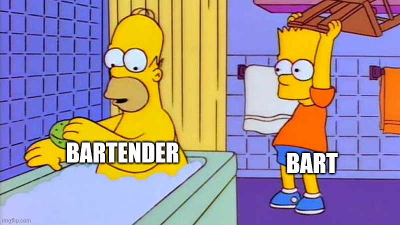 bart hitting homer with a chair | BARTENDER BART | image tagged in bart hitting homer with a chair | made w/ Imgflip meme maker