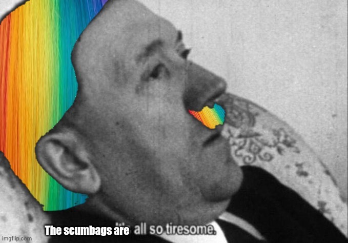 Rainbow Hitler | The scumbags are | image tagged in rainbow hitler | made w/ Imgflip meme maker