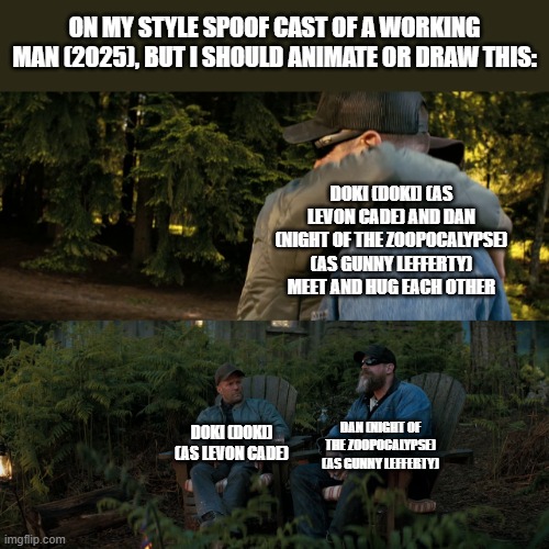 Should Animate/Draw This in Lorick Style Spoof Cast #8 | ON MY STYLE SPOOF CAST OF A WORKING MAN (2025), BUT I SHOULD ANIMATE OR DRAW THIS:; DOKI (DOKI) (AS LEVON CADE) AND DAN (NIGHT OF THE ZOOPOCALYPSE) (AS GUNNY LEFFERTY) MEET AND HUG EACH OTHER; DOKI (DOKI) (AS LEVON CADE); DAN (NIGHT OF THE ZOOPOCALYPSE) (AS GUNNY LEFFERTY) | image tagged in meme,memes,spoof cast,should animate/draw this in lorick style spoof cast,a working man,screenshot | made w/ Imgflip meme maker