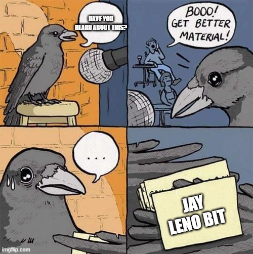 Comedian Crow | HAVE YOU HEARD ABOUT THIS? JAY LENO BIT | image tagged in comedian crow | made w/ Imgflip meme maker