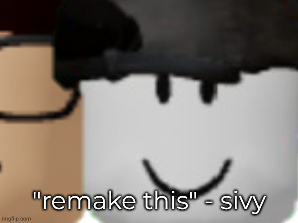 "remake this" - sivy | made w/ Imgflip meme maker