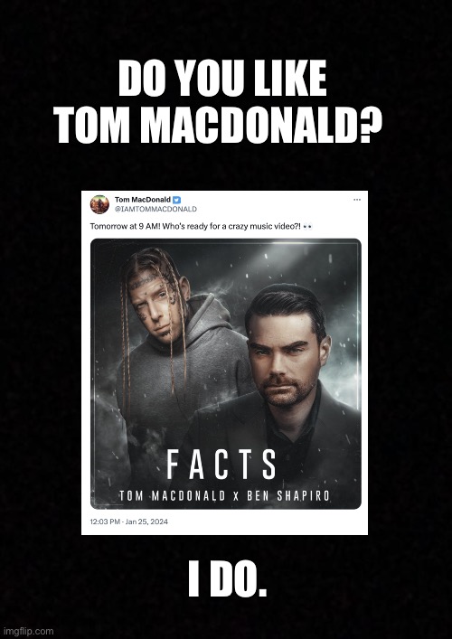 Tom and Ben on a rap song | DO YOU LIKE TOM MACDONALD? I DO. | image tagged in ben shapiro,facts,conservatives | made w/ Imgflip meme maker