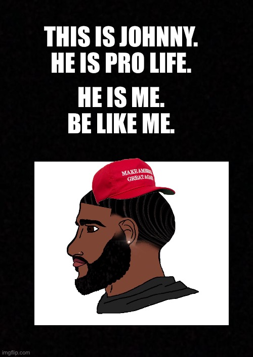 All lives matter including unborn lives | THIS IS JOHNNY. 
HE IS PRO LIFE. HE IS ME. 
BE LIKE ME. | image tagged in pro life,maga,christian | made w/ Imgflip meme maker