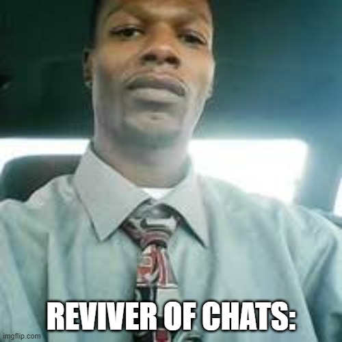 Kevin mondaine | REVIVER OF CHATS: | image tagged in kevin mondaine | made w/ Imgflip meme maker