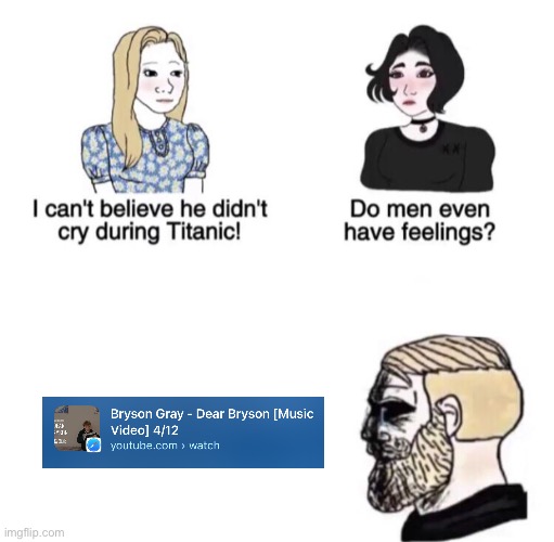 Listen to it and it hit deep | image tagged in he didn't cry during titanic,dear bryson,bryson gray | made w/ Imgflip meme maker