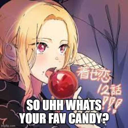 candy | SO UHH WHATS YOUR FAV CANDY? | made w/ Imgflip meme maker