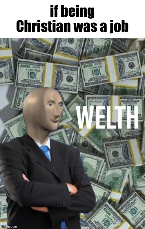 meme man wealth | if being Christian was a job | image tagged in meme man wealth,christian,memes,jobs,too funny,good memes | made w/ Imgflip meme maker