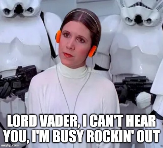 Leia Headphones | LORD VADER, I CAN'T HEAR YOU, I'M BUSY ROCKIN' OUT | image tagged in star wars | made w/ Imgflip meme maker