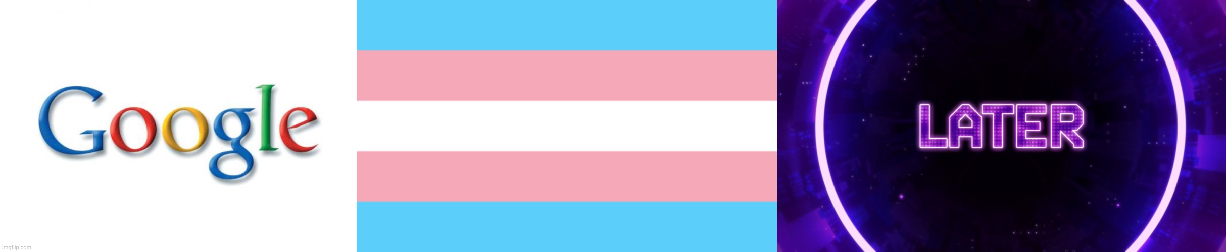 image tagged in google,trans flag,later | made w/ Imgflip meme maker