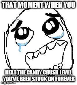 Candy Crush | THAT MOMENT WHEN YOU BEAT THE CANDY CRUSH LEVEL YOU'VE BEEN STUCK ON FOREVER | image tagged in memes,happy guy rage face | made w/ Imgflip meme maker