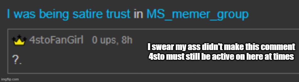 I swear my ass didn't make this comment
4sto must still be active on here at times | made w/ Imgflip meme maker