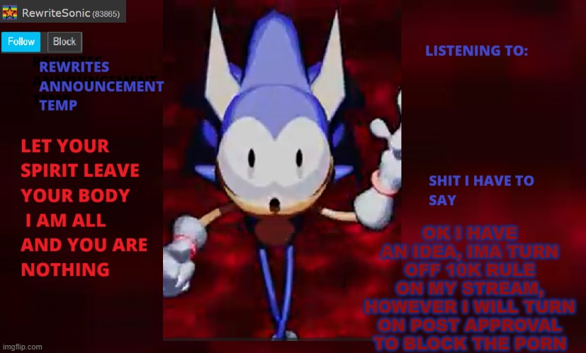 Rewrite annoucement temp | OK I HAVE AN IDEA, IMA TURN OFF 10K RULE ON MY STREAM, HOWEVER I WILL TURN ON POST APPROVAL TO BLOCK THE PORN | image tagged in hi | made w/ Imgflip meme maker